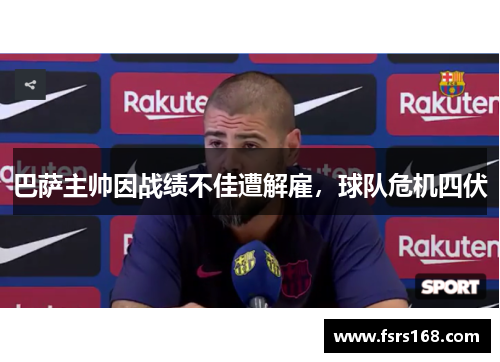巴萨主帅因战绩不佳遭解雇，球队危机四伏